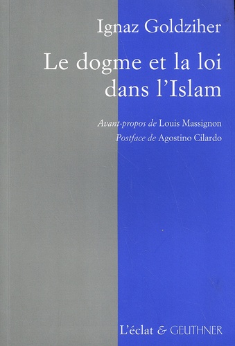 Ignaz Goldziher - Le dogme et la loi dans l'Islam - Histoire du développement dogmatique et juridique de la religion musulmane.