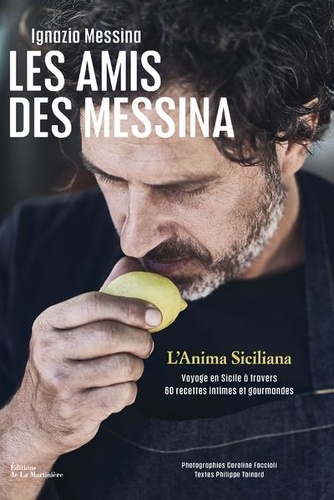 Les Amis des Messina. L'Anima Siciliana. Voyage en Sicile à travers 60 recettes intimes et gourmandes