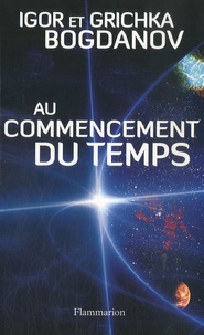 Igor Bogdanov et Grichka Bogdanov - Au commencement du temps.