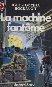 Igor Bogdanov et Grichka Bogdanov - La Machine fantôme.