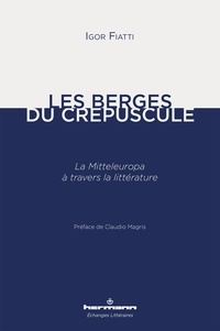 Igor Fiatti - Les berges du crépuscule - La Mitteleuropa à travers la littérature.