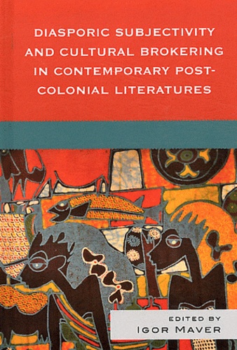 Igor Maver - Diasporic Subjectivity and Cultural Brokering in Contemporary Post-Colonial Literatures.