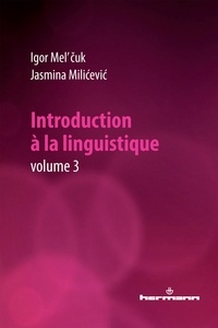 Igor Mel'cuk et Jasmina Milicevic - Introduction à la linguistique - Volume 3.