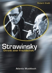 Igor Stravinsky et Robert Craft - Strawinsky - Chronik einer Freundschaft.