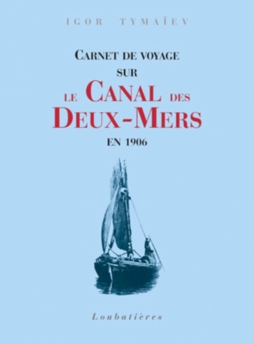 Igor Tymaïev - Carnet de voyage sur le Canal des Deux-Mers en 1906.