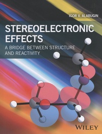 Igor V. Alabugin - Stereoelectronic Effects - A Bridge Between Structure and Reactivity.