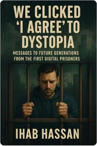 We Clicked ‘I Agree’ to Dystopia: Messages to Future Generations from the First Digital Prisoners