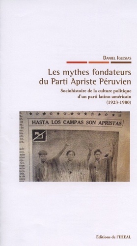  IHEAL - Les mythes fondateurs du Parti Apriste péruvien - Sociohistoire de la culture politique d'un parti latino-américain (1923-1980).