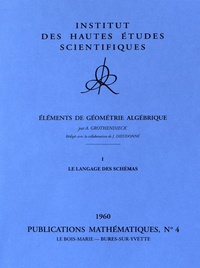 Alexandre Grothendieck - Publications Mathématiques de l'IHES PM004 : Eléments de géométrie algébrique - Volume 1, Le langage des schémas.