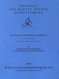 Alexandre Grothendieck - Publications Mathématiques de l'IHES PM008 : Eléments de géométrie algébrique - Volume 2, Etude globale élémentaire de quelques classes de morphismes (1961).