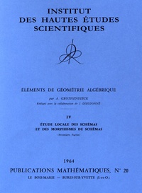 Alexandre Grothendieck - Publications Mathématiques de l'IHES PM020 : Eléments de géométrie algébrique - Volume 4, Etude locale des schémas et des morphismes de schémas (première partie 1964).