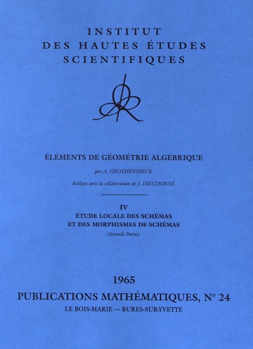 Alexandre Grothendieck - Publications Mathématiques de l'IHES PM024 : Eléments de géométrie algébrique - Volume 4, Etude locale des schémas et des morphismes de schémas (seconde partie 1965).