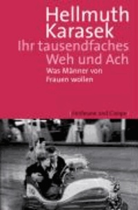 Ihr tausendfaches Weh und Ach - Was Männer von Frauen wollen.