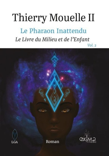 Ii thierry Mouelle - Le Pharaon Inattendu Vol.2 - Le Livre du Milieu et de l'Enfant.