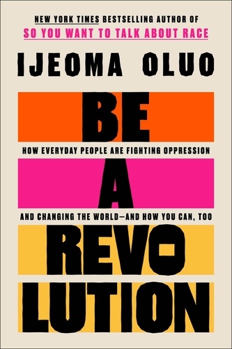 Ijeoma Oluo - Be a Revolution - How Everyday People Are Fighting Oppression and Changing the World—and How You Can, Too.