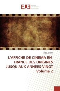 Ikbel Charfi - L'AFFICHE DE CINEMA EN FRANCE DES ORIGINES JUSQU'AUX ANNEES VINGT Volume 2.