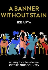 Ike Anya - A Banner Without Stain - An essay from the collection, Of This Our Country.