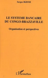 Le système bancaire du Congo-Brazzaville: organisation et perspective/ Serge Ikiemi
