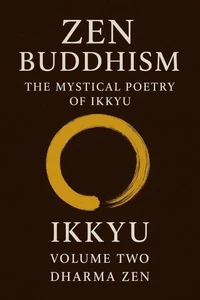 Zen Buddhism: The Mystical Poetry of Ikkyu, Vol 2