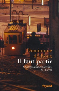 Dominique de Roux - Il faut partir - Correspondances inédites (1953-1977).