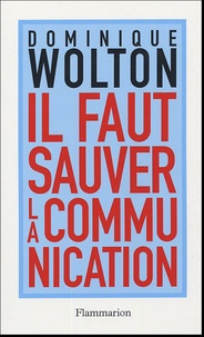 Dominique Wolton - Il faut sauver la communication.