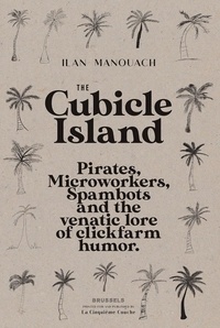 Ilan Manouach - The Cubicle Island - Pirates, Microworkers, Spambots and the venatic lore of clickfarm humor.