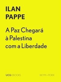  Ilan Pappe - A Paz Chegará à Palestina com a Liberdade - UCG EBOOKS, #34.