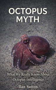 The Octopus Myth - What We Really Know About Octopus Intelligence