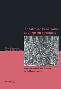 Ilana Y. Zinguer - Théâtre de l'anatomie et corps en spectacle - Fondements d'une science de la Renaissance.