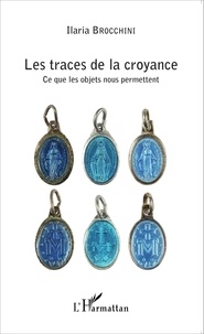 Ilaria Brocchini - Les traces de la croyance - Ce que les objets nous permettent.