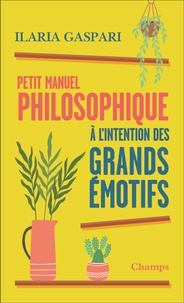 Ilaria Gaspari - Petit manuel philosophique à l'intention des grands émotifs.