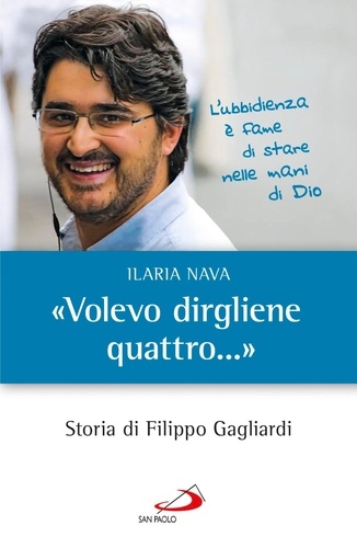 Ilaria Nava - «Volevo dirgliene quattro...». Storia di Filippo Gagliardi.