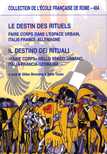 Ilaria Taddei et Gilles Bertrand - Le destin des rituels - Faire corps dans l'espace urbain, Italie-France-Allemagne.