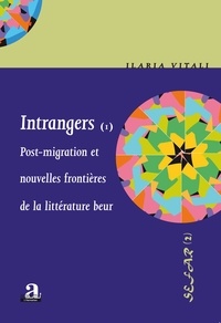 Ilaria Vitali - Intrangers - Tome 1, Post-migration et nouvelles frontières de la littérature beur.