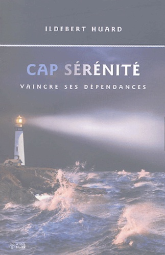 Ildebert Huard - Cap sérénité - Vaincre ses dépendances.