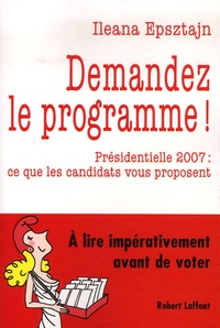 Ileana Epsztajn - Demandez le programme ! - Présidentielle 2007 : ce que les candidats vous proposent.