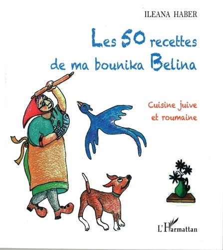 Ileana Haber - Les 50 recettes de ma bounika Belina - Cuisine juive et roumaine.