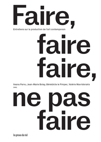 Ileana Parvu et Jean-Marie Bolay - Faire, faire faire, ne pas faire - Entretiens sur la production de l’art contemporain.