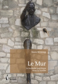 Ileana Winteregg - Le mur - la maladie psychique dans la famille.