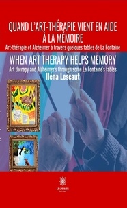 Iléna Lescaut - Quand l'art-thérapie vient en aide à la mémoire: Art-thérapie et Alzheimer à travers quelques fables de La Fontaine.