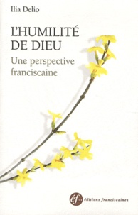 Ilia Delio - L'humilité de Dieu - Une perspective franciscaine.