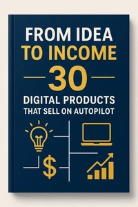From Ideas to Income: 30 Digital Products that Sell On Autopilot!