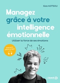 Ilios Kotsou - Managez grâce à votre intelligence émotionnelle - Utiliser la force de ses émotions.