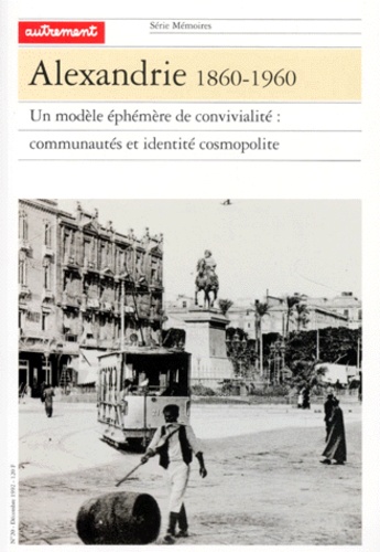 Ilios Yannakakis et Robert Ilbert - Alexandrie 1860-1960 - Un modèle éphémère de convivialité : Communautés et identité cosmopolite.