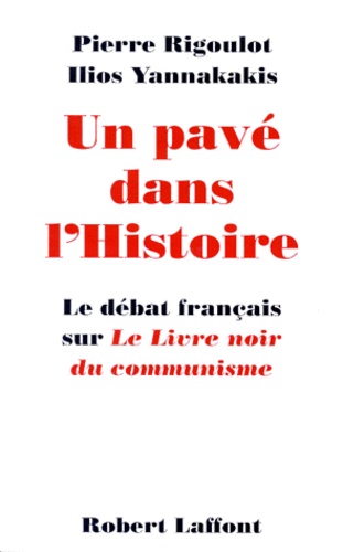 Ilios Yannakakis et Pierre Rigoulot - Un pavé dans l'histoire - Le débat français sur "Le Livre noir du communisme".