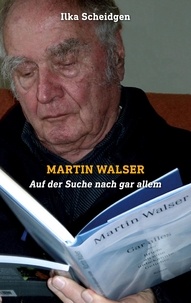 Ilka Scheidgen - Martin Walser - Auf der Suche nach gar allem.