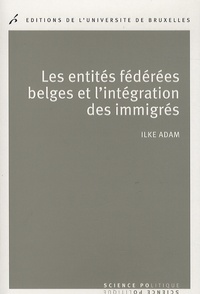 Ilke Adam - Les entités féderées belges et l'intégration des immigrés - Politiques publiques comparées.