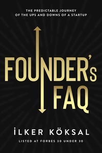  ILKER KOKSAL - Founder's FAQ: The Predictable Journey of the Ups and Downs of a Startup.