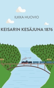 Ilkka Huovio - Keisarin Kesäjuna 1876.