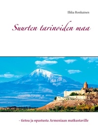 Ilkka Ronkainen - Suurten tarinoiden maa - - tietoa ja opastusta Armeniaan matkustaville.
